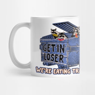 Get in loser we're eating trash Mug